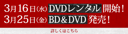 3月16日(水)DVDレンタル開始! 3月25日(金)BD&DVD発売!